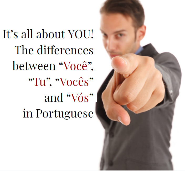 It’s all about YOU! The differences between “Você”, “Tu”, “Vocês” and “Vós” in Portuguese